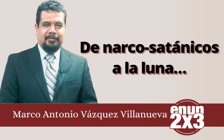 Marco Antonio Vázquez Villanueva | De narco-satánicos a la luna