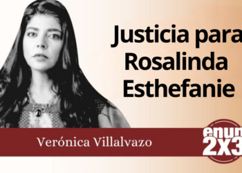 Verónica Villalvazo | Justicia para Rosalinda Esthefanie