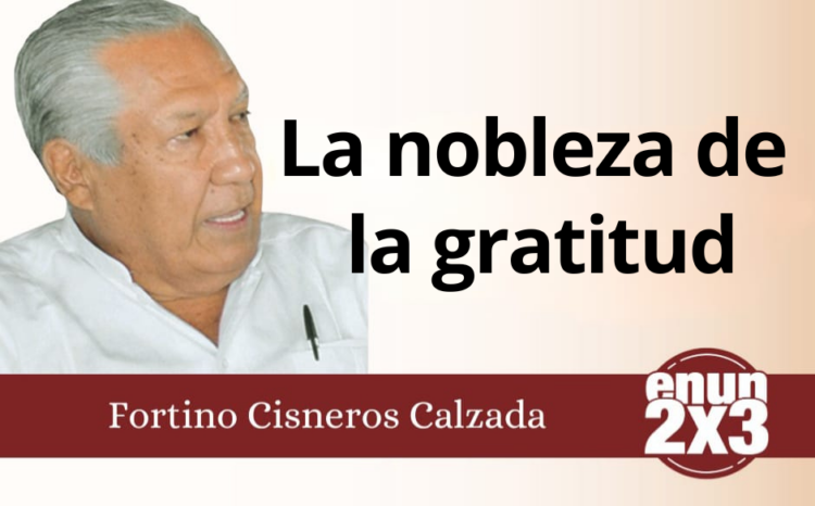 Fortino Cisneros Calzada | La nobleza de la gratitud