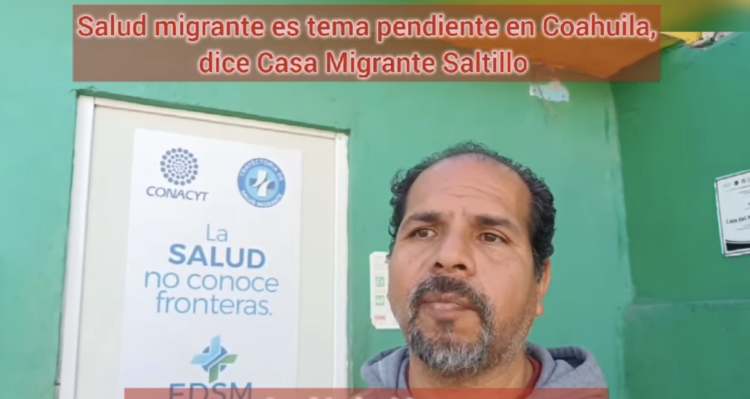 Dejan como tema pendiente la salud migrante en Coahuila. Foto tomada de video
