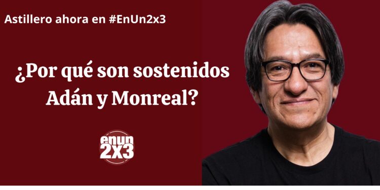 ¿Por qué son sostenidos Adán y Monreal?