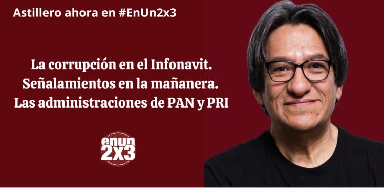 La corrupción en el Infonavit. Señalamientos en la mañanera. Las administraciones de PAN y PRI.