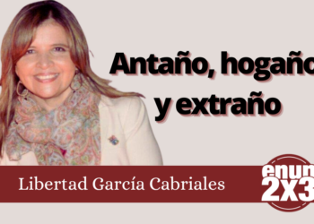Libertad García Cabriales | Antaño, hogaño y extraño