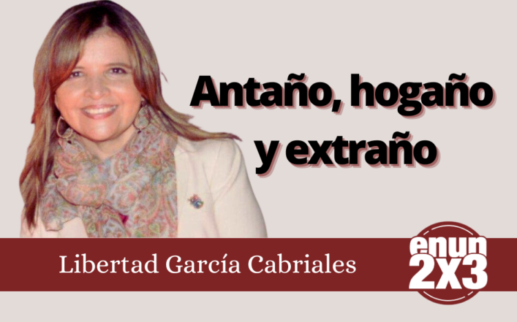 Libertad García Cabriales | Antaño, hogaño y extraño