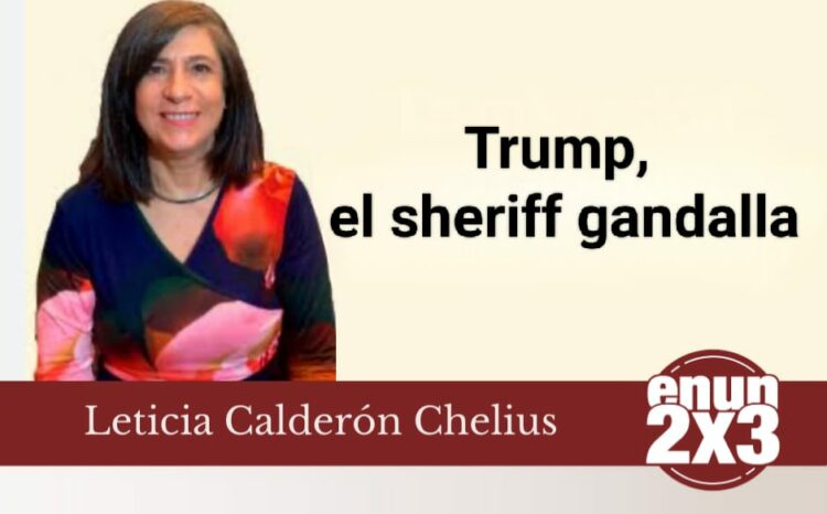 Leticia Calderón Chelius | Trump, el sheriff gandalla