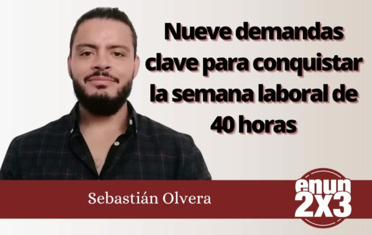 Sebastián Olvera | Nueve demandas clave para conquistar la semana laboral de 40 horas