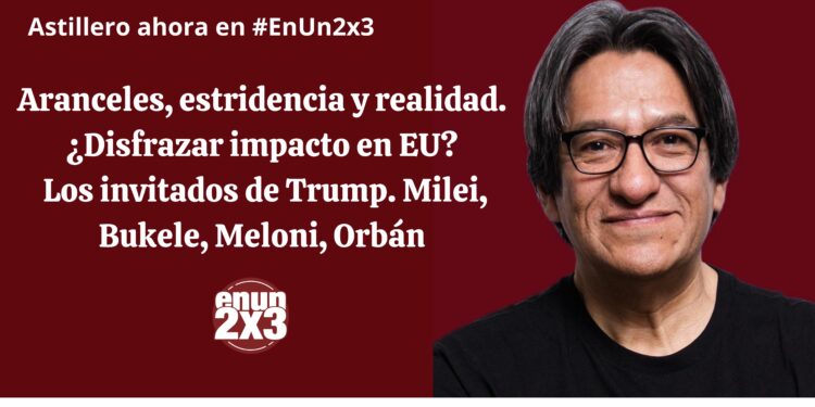 Aranceles, estridencia y realidad. ¿Disfrazar impacto en EU? Los invitados de Trump. Milei, Bukele, Meloni, Orbán