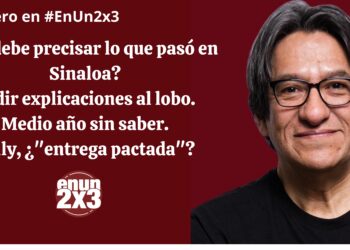 ¿EU debe precisar lo que pasó en Sinaloa? Pedir explicaciones al lobo. Medio año sin saber. Billy, ¿»entrega pactada»?