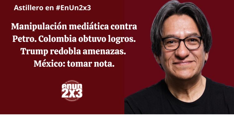 Manipulación mediática contra Petro. Colombia obtuvo logros. Trump redobla amenazas. México: tomar nota