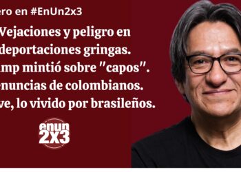 Vejaciones y peligro en deportaciones gringas. Trump mintió sobre «capos». Denuncias de colombianos. Grave, lo vivido por brasileños