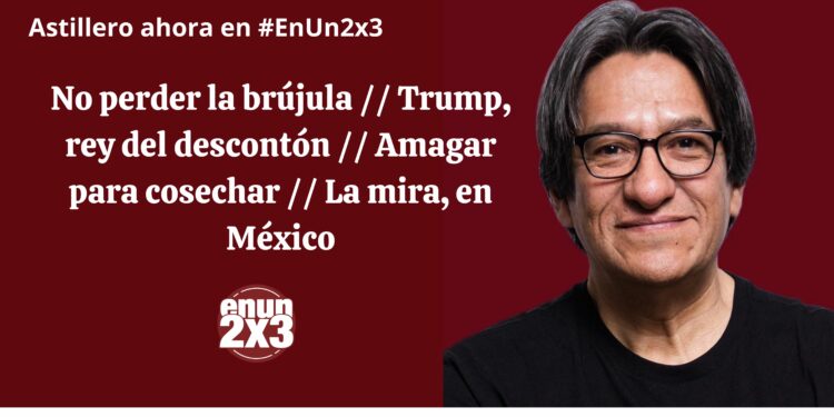 No perder la brújula // Trump, rey del descontón // Amagar para cosechar // La mira, en México