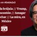 No perder la brújula // Trump, rey del descontón // Amagar para cosechar // La mira, en México