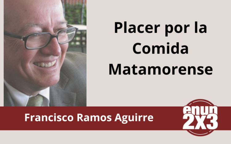 Francisco Ramos Aguirre | Placer por la Comida Matamorense