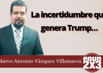 Marco Antonio Vázquez Villanueva | La incertidumbre que genera Trump…