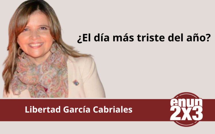 Libertad García Cabriales | ¿El día más triste del año?