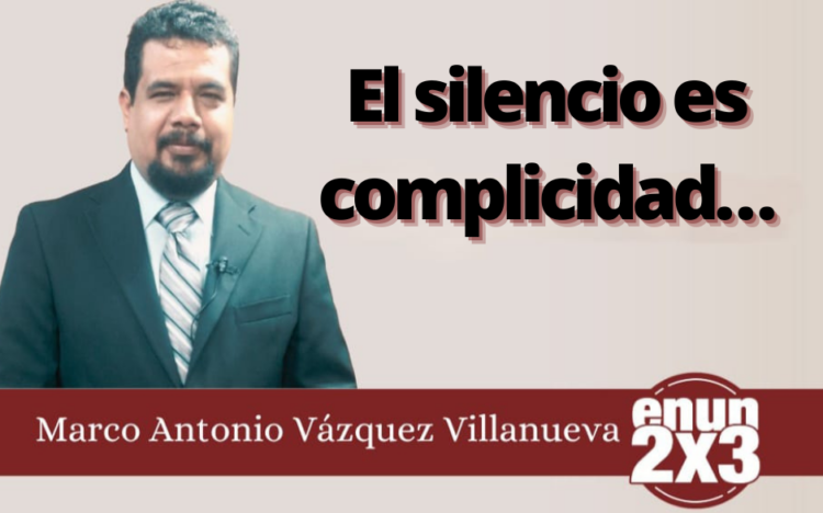 Marco Antonio Vázquez Villanueva | El silencio es complicidad…