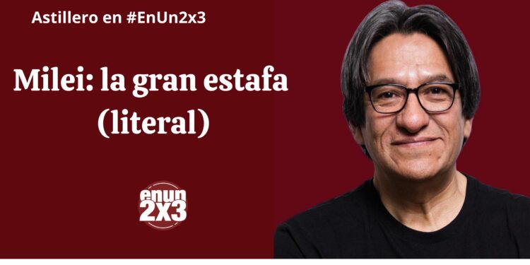 Milei: la gran estafa (literal)