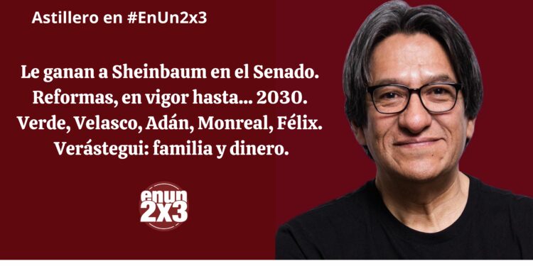 Le ganan a Sheinbaum en el Senado. Reformas, en vigor hasta… 2030. Verde, Velasco, Adán, Monreal, Félix. Verástegui: familia y dinero.
