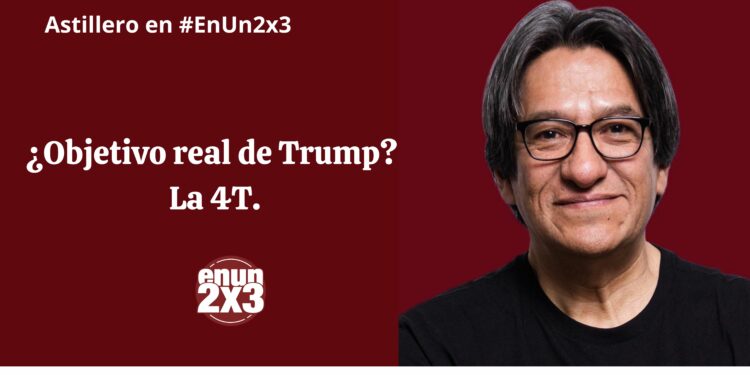¿Objetivo real de Trump? La 4T