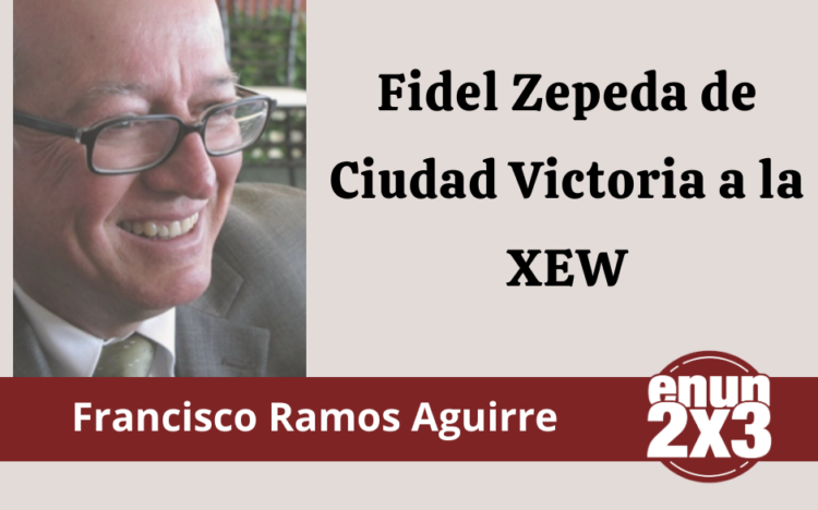 Francisco Ramos Aguirre | Fidel Zepeda de Ciudad Victoria a la XEW