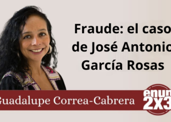 Guadalupe Correa-Cabrera | Fraude: el caso de José Antonio García Rosas