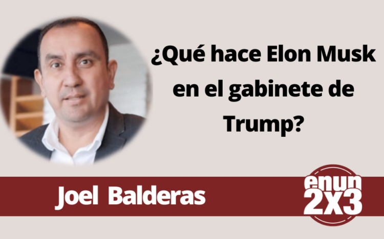 Joel Balderas | ¿Qué hace Elon Musk en el gabinete de Trump?