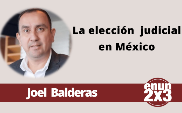 Joel Balderas | La elección judicial en México