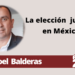 Joel Balderas | La elección judicial en México