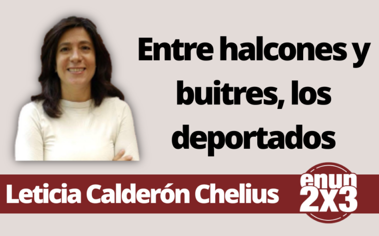 Leticia Calderon Chelius | Entre halcones y buitres, los deportados