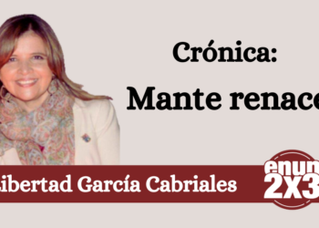 Libertad García Cabriales | Crónica: Mante renace