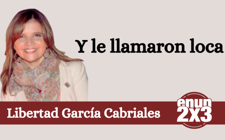 Libertad García Cabriales | Y le llamaron loca