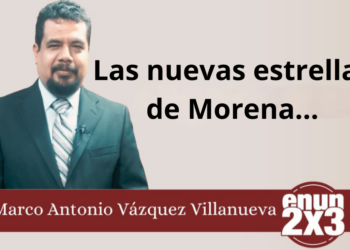 Marco Antonio Vázquez Villanueva | Las nuevas estrellas de Morena…
