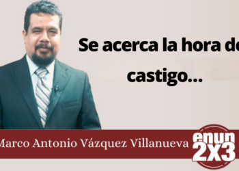 Marco Antonio Vázquez Villanueva | Se acerca la hora del castigo…