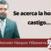 Marco Antonio Vázquez Villanueva | Se acerca la hora del castigo…