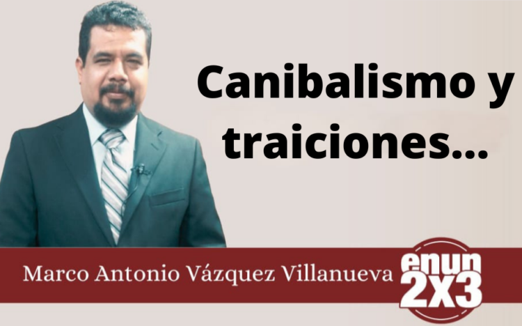 Marco Antonio Vázquez Villanueva | Canibalismo y traiciones…