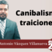 Marco Antonio Vázquez Villanueva | Canibalismo y traiciones…