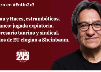 El Cuau y Haces, estrambóticos. Blanco: jugada expiatoria. Empresario taurino y sindical. Secretarios de EU elogian a Sheinbaum