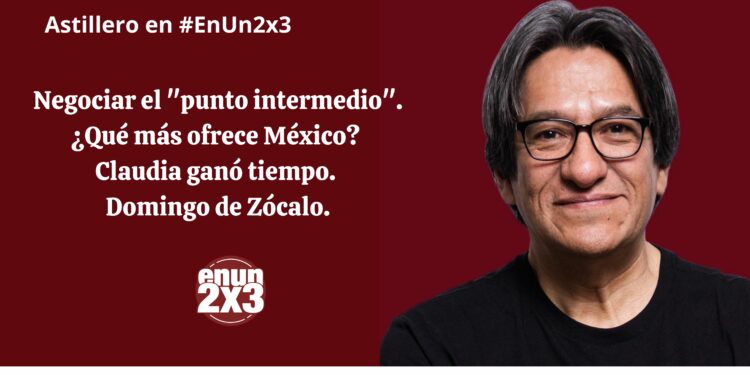 Negociar el «punto intermedio». ¿Qué más ofrece México? Claudia ganó tiempo. Domingo de Zócalo