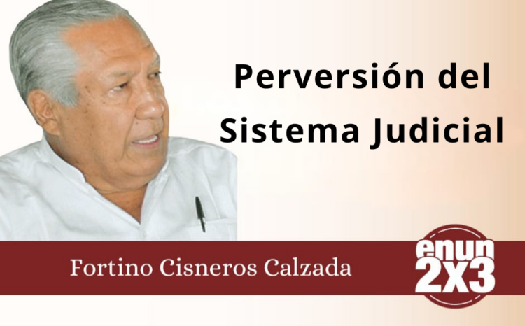 Fortino Cisneros Calzada | Perversión del Sistema Judicial