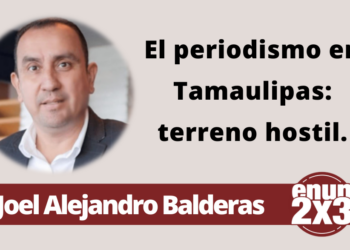 Joel Alejandro Balderas | El periodismo en Tamaulipas: terreno hostil.