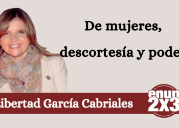 Libertad García Cabriales | De mujeres, descortesía y poder.