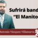 Marco Antonio Vázquez Villanueva | Sufrirá banda de “El Manito”…