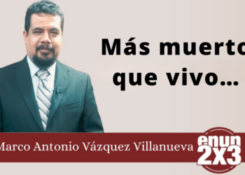 Marco Antonio Vázquez Villanueva | Más muerto que vivo…