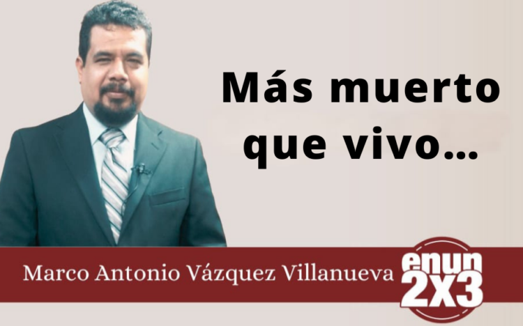 Marco Antonio Vázquez Villanueva | Más muerto que vivo…