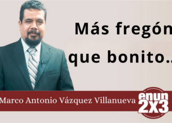 Marco Antonio Vázquez Villanueva | Más fregón que bonito…