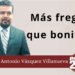 Marco Antonio Vázquez Villanueva | Más fregón que bonito…