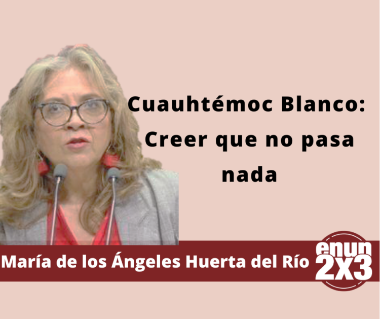 María de los Ángeles Huerta Del Río | Cuauhtémoc Blanco: Creer que no pasa nada