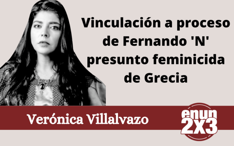 Verónica Villalvazo | Vinculación a proceso de Fernando 'N' presunto feminicida de Grecia