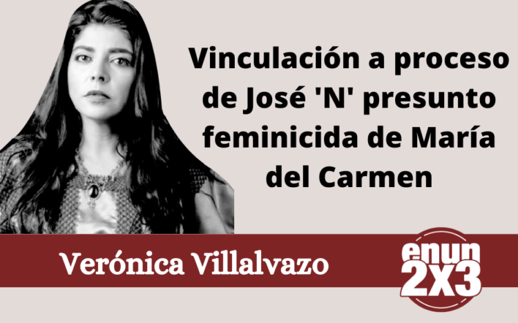 Verónica Villalvazo | Vinculación a proceso de José 'N' presunto feminicida de María del Carmen