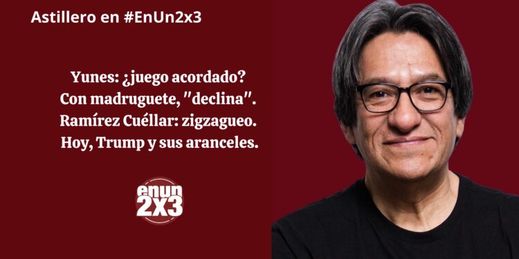 Yunes: ¿juego acordado? Con madruguete, «declina». Ramírez Cuéllar: zigzagueo. Hoy, Trump y sus aranceles